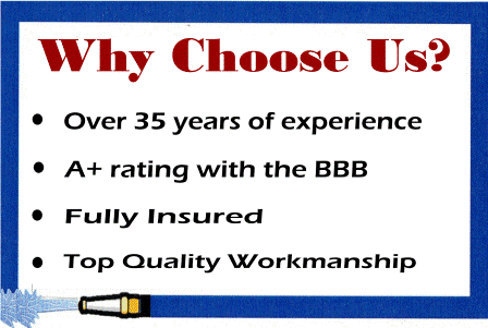 Why Choose Us?  35 years experience, A+ rating with BBB, Fully Insured, Top Quality Workmanship.
